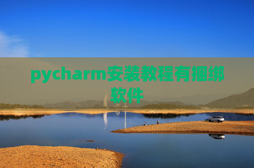 pycharm安装教程有捆绑软件 pycharm安装教程有捆绑软件